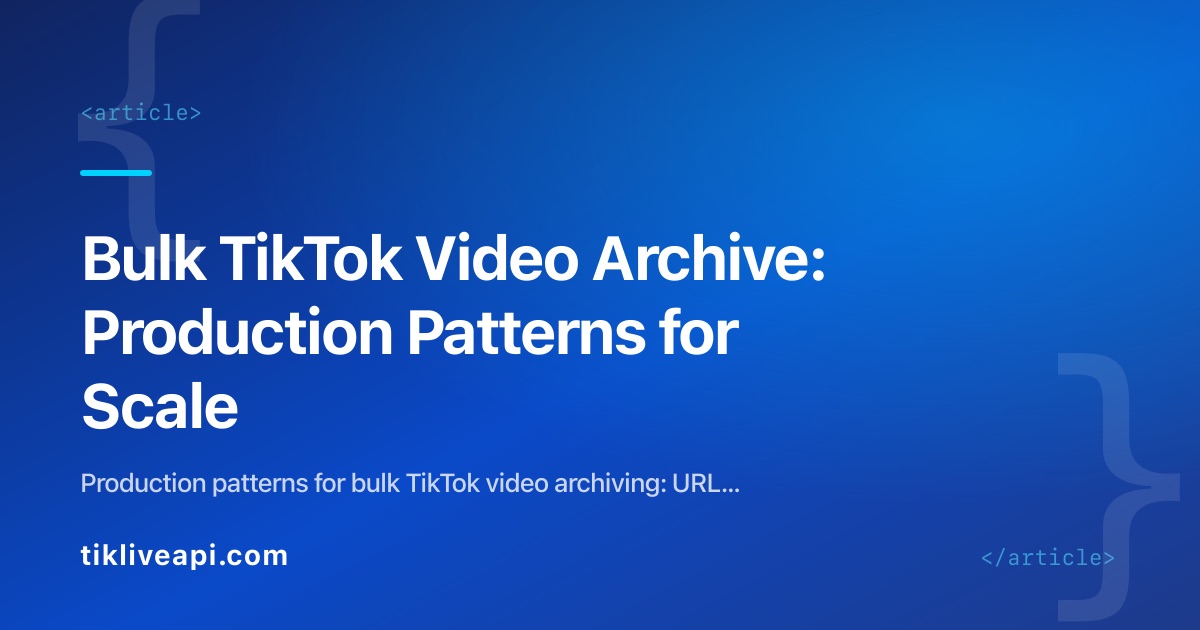 Bulk TikTok Video Archive: Production Patterns for Scale