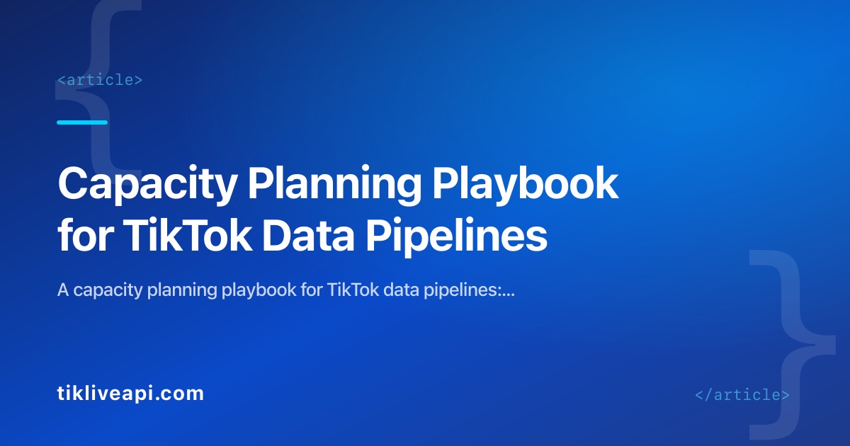 Capacity Planning Playbook for TikTok Data Pipelines