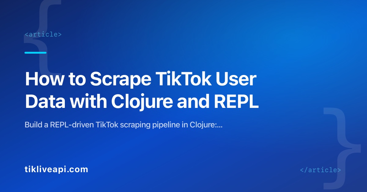 How to Scrape TikTok User Data with Clojure and REPL