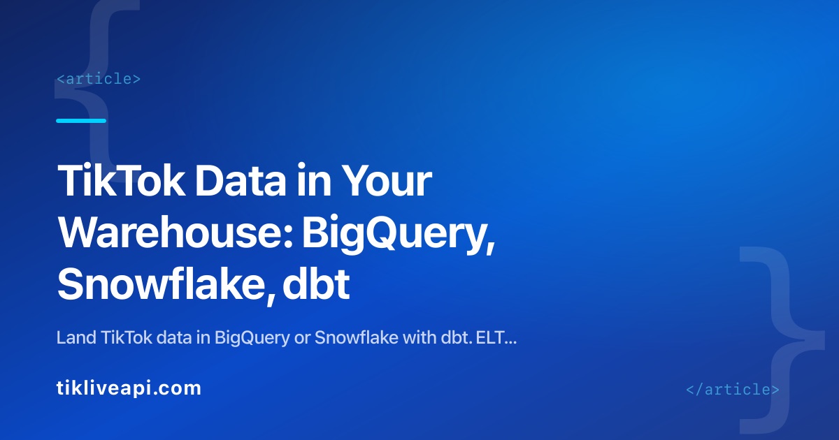 TikTok Data in Your Warehouse: BigQuery, Snowflake, dbt